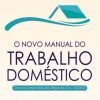 O Novo Manual do Trabalho Doméstico - Com os Comentários aos Artigos da LC n. 150/2015