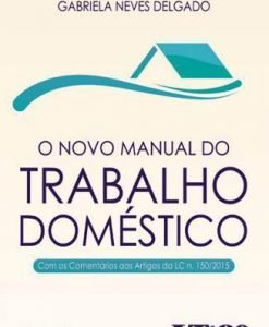 O Novo Manual do Trabalho Doméstico - Com os Comentários aos Artigos da LC n. 150/2015