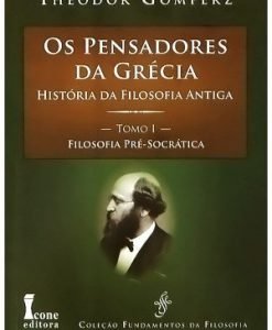 Os Pensadores da Grécia - História da Filosofia Antiga - Tomo I - Filosofia Pré-Socrática
