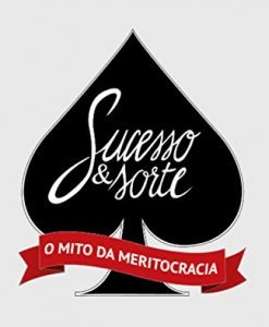 Sucesso & Sorte - o Mito da Meritocracia