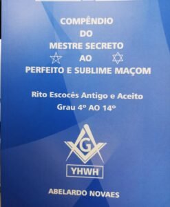 Compêndio do mestre secreto ao perfeito e sublime maçom Rito Escocês Antigo e Aceito grau 4º ao 14º