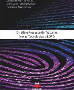 Direito e Processo do Trabalho, Novas Tecnologias e LGPD