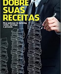 Dobre Suas Receitas: dicas poderosas de marketing, vendas, estratégia e persuasão