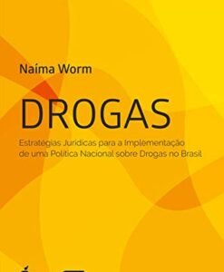 Drogas - Estratégias Jurídicas para a Implementação de uma Política Nacional sobre Drogas no Brasil