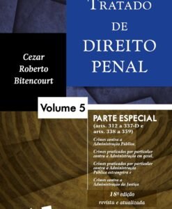 Tratado de Direito Penal - Parte Especial - Volume 5 - Crimes Contra a Administração Pública e Crimes Praticados por Prefeitos