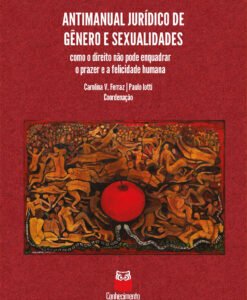 Antimanual Jurídico de Gênero e Sexualidades - como o direito não pode enquadrar o prazer e a felicidade humana