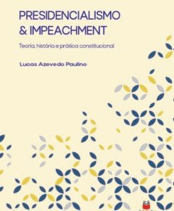 Presidencialismo & Impeachment - Teoria, história e prática constitucional