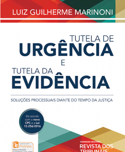 Tutela de Urgência e Tutela da Evidência - Soluções Processuais Diante do Tempo da Justiça