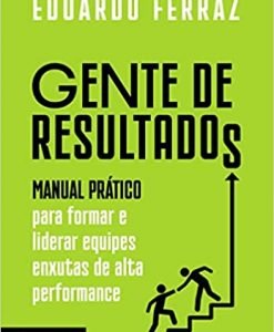 Gente de Resultados: Manual Prático para formar e Liderar equipes enxutas de alta performance