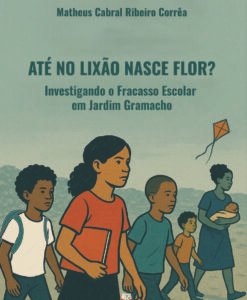Até no Lixão Nasce Flor? Investigando o fracasso escolar em Jardim Gramacho