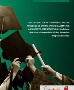 Atitudes do Docente Universitário no Processo de Ensino Aprendizagem Face ao Discente com Deficiência: Um estudo de Caso na Universidade Pública Federal na Região Amazônica