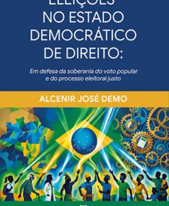 Eleições no Estado Democrático de Direito: Em defesa da soberania do voto popular e do processo eleitoral justo