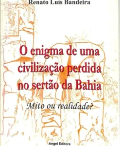 O Enigma de uma Civilização Perdida no Sertão da Bahia