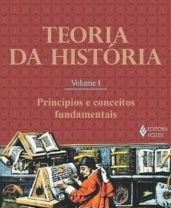 Teoria da História Vol.1 - Princípios e conceitos fundamentais