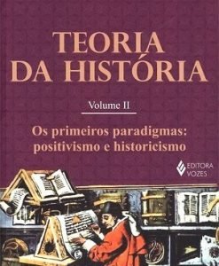 Teoria da História Vol.2  Os primeiros paradigmas positivismo e historicismo
