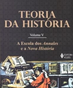 Teoria da História Vol.5 - A Escola dos Annales e a Nova História