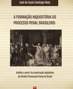 A Formação Inquisitória do Processo Penal Brasileiro: análise a partir da construção legislativa do direito processual penal no Brasil