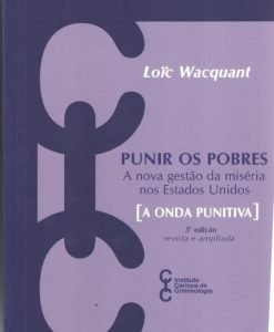 Punir os Pobres - A nova gestão da miséria nos Estados Unidos Vol.6 Coleção Pensamento Criminológico