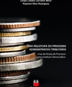 Uma Releitura do Processo Administrativo Tributário: a luz da Teoria do Processo como instituto Democrático