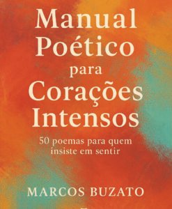 Manual Poético para Corações Intensos - 50 poemas para quem insiste em sentir