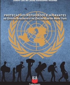 Proteção aos refugiados e migrantes: no direito brasileiro e na Declaração de Nova York