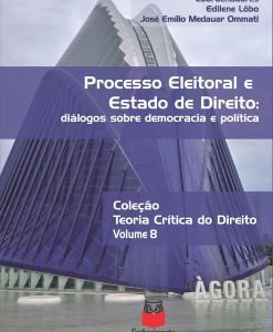 Processo Eleitoral e Estado de Direito: diálogos sobre democracia e política - Volume 8 Coleção Teoria Crítica do Direito