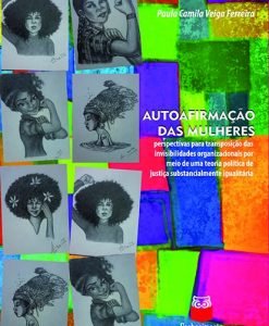 Autoafirmação das Mulheres - perspectivas para transposição das invisibilidades organizacionais por meio de uma teoria política de justiça substancialmente igualitária