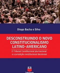Desconstruindo o Novo Constitucionalismo Latino-Americano:O tribunal constitucional plurinacional e a jurisdição constitucional decolonial