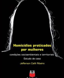 Homicídios praticados por mulheres - Condições socioambientais e territoriais - Estudo de caso