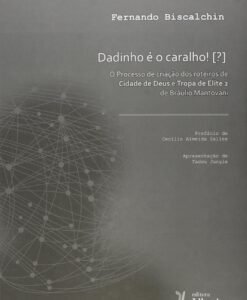 Dadinho É o Caralho! O Processo de Criação dos Roteiros Cidade de Deus e Tropa de Elite 2 de Bráulio Mantovani