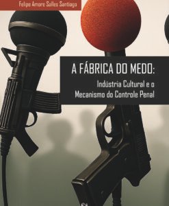 A Fábrica do Medo: Indústria Cultural e o Mecanismo do Controle Penal