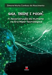 Gaia, Tchené e Psichê - A Reconstrução do Humano na Era Hiper Tecnológica