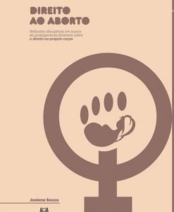 Direito ao aborto: reflexões disruptivas em busca do protagonismo feminino sobre o direito ao próprio corpo