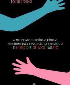 A Necessidade de Políticas Públicas Estruturais Para a Proteção de Egressos de Instituições de Acolhimento