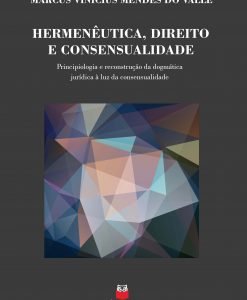 Hermenêutica, Direito e Consensualidade - Principiologia e reconstrução da dogmática jurídica à luz da consensualidade