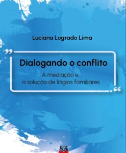 Dialogando o conflito - A mediação e a solução de litígios familiares