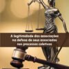 A legitimidade das Associações na defesa de seus associados nos processos coletivos