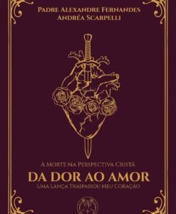 A Morte na Perspectiva Cristã da Dor ao Amor - uma lança traspassou meu coração