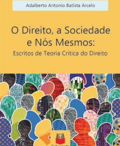 O Direito, a sociedade e nós Mesmos: Escritos de Teoria Crítica do Direito