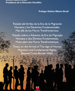 Tratado Sobre o Advento da Era da Migração Humana e dos Direitos Fundamentais. Muito Além dos Muros Transfronteiriços. Tratado del Arribo de la Era de la Migración Humana y los Derechos Fundamentales. Más allá de los Muros Transfronteiriços.