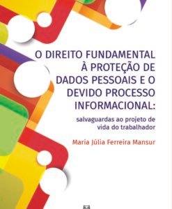 O Direito Fundamental à Proteção de Dados Pessoais e o Devido Processo Informacional: salvaguardas ao projeto de vida do trabalhador